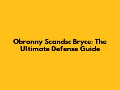 Obronny Scandsc Bryce: The Ultimate Defense Guide