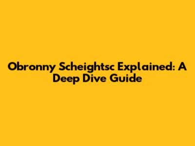 Obronny Scheightsc Explained: A Deep Dive Guide