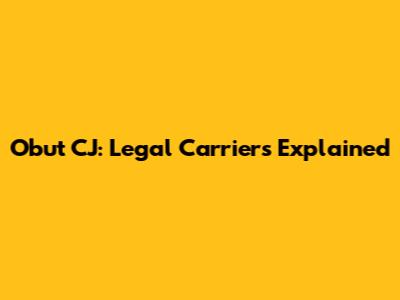Obut CJ: Legal Carriers Explained