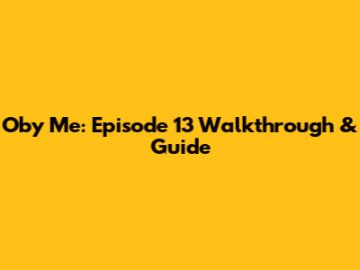 Oby Me: Episode 13 Walkthrough & Guide