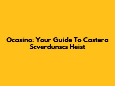 Ocasino: Your Guide To Castera Scverdunsc's Heist