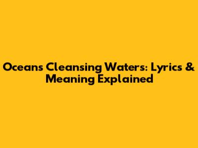 Ocean's Cleansing Waters: Lyrics & Meaning Explained