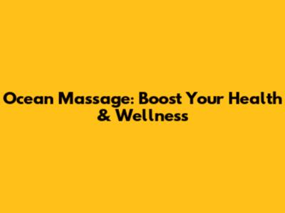 Ocean Massage: Boost Your Health & Wellness