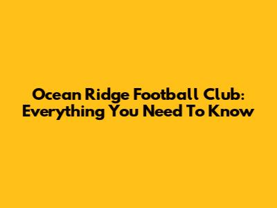 Ocean Ridge Football Club: Everything You Need To Know