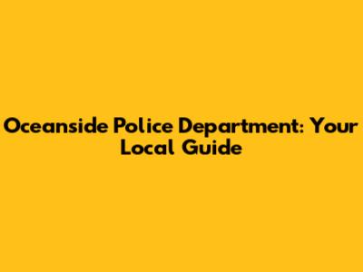 Oceanside Police Department: Your Local Guide