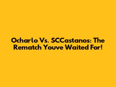 Ocharlo Vs. SCCastanos: The Rematch You've Waited For!