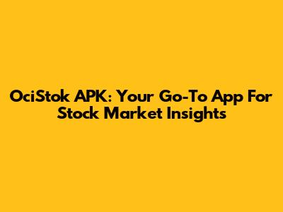 OciStok APK: Your Go-To App For Stock Market Insights