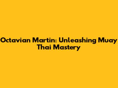 Octavian Martin: Unleashing Muay Thai Mastery