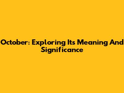 October: Exploring Its Meaning And Significance