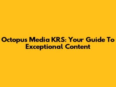 Octopus Media KRS: Your Guide To Exceptional Content