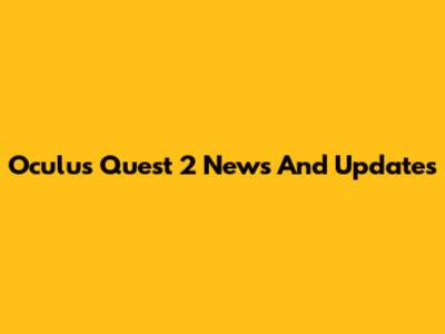 Oculus Quest 2 News And Updates