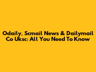 Odaily, Scmail News & Dailymail Co Uksc: All You Need To Know