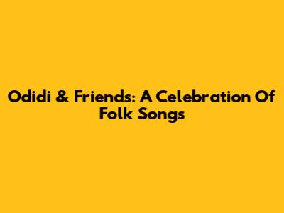 Odidi & Friends: A Celebration Of Folk Songs