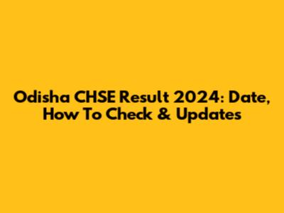 Odisha CHSE Result 2024: Date, How To Check & Updates