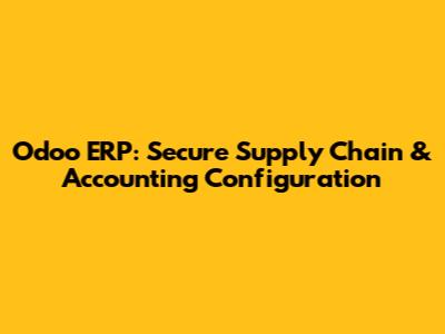 Odoo ERP: Secure Supply Chain & Accounting Configuration