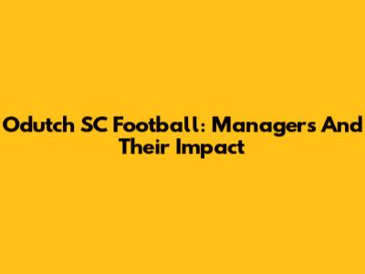 Odutch SC Football: Managers And Their Impact