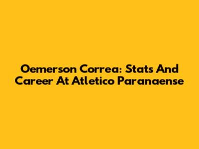 Oemerson Correa: Stats And Career At Atletico Paranaense