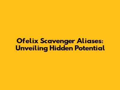Ofelix Scavenger Aliases: Unveiling Hidden Potential
