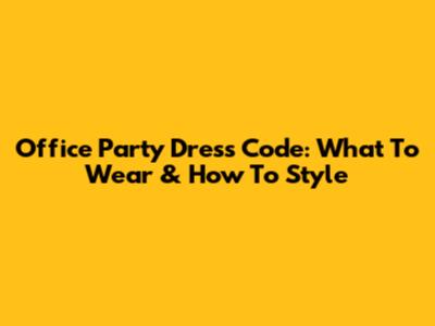 Office Party Dress Code: What To Wear & How To Style