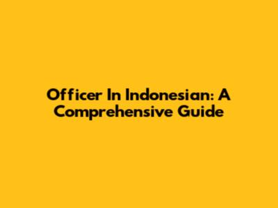 Officer In Indonesian: A Comprehensive Guide