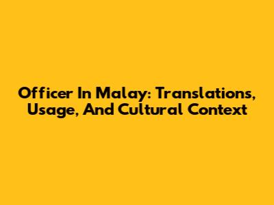 Officer In Malay: Translations, Usage, And Cultural Context