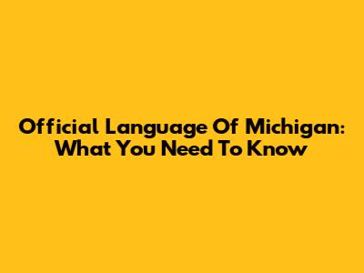Official Language Of Michigan: What You Need To Know