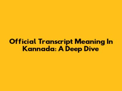 Official Transcript Meaning In Kannada: A Deep Dive