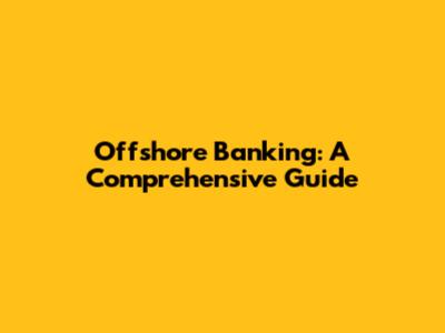 Offshore Banking: A Comprehensive Guide
