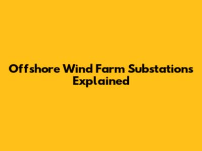 Offshore Wind Farm Substations Explained