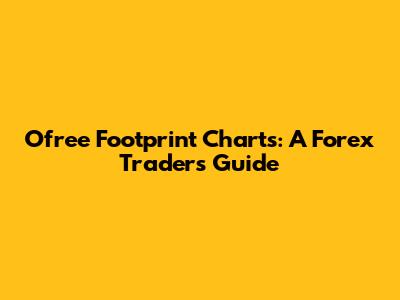 Ofree Footprint Charts: A Forex Trader's Guide