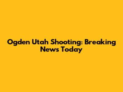 Ogden Utah Shooting: Breaking News Today