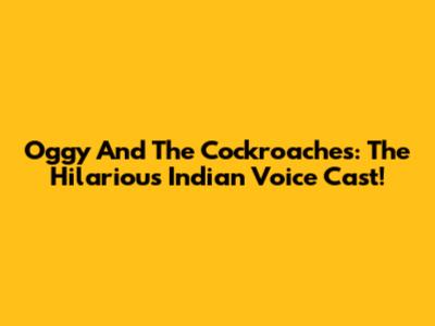 Oggy And The Cockroaches: The Hilarious Indian Voice Cast!