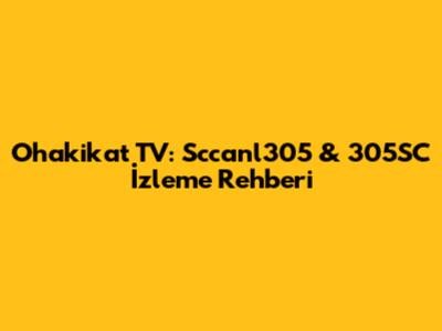 Ohakikat TV: Sccanl305 & 305SC İzleme Rehberi