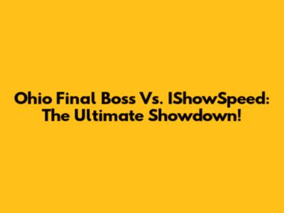 Ohio Final Boss Vs. IShowSpeed: The Ultimate Showdown!