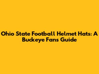 Ohio State Football Helmet Hats: A Buckeye Fan's Guide