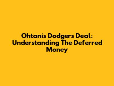 Ohtani's Dodgers Deal: Understanding The Deferred Money