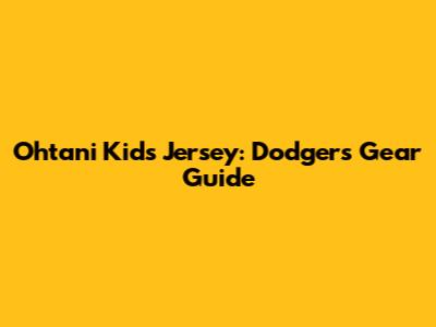 Ohtani Kids Jersey: Dodgers Gear Guide