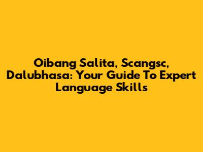 Oibang Salita, Scangsc, Dalubhasa: Your Guide To Expert Language Skills