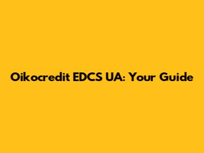 Oikocredit EDCS UA: Your Guide