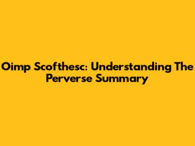 Oimp Scofthesc: Understanding The Perverse Summary