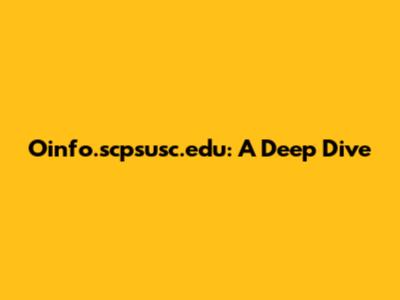 Oinfo.scpsusc.edu: A Deep Dive