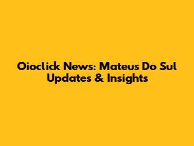 Oioclick News: Mateus Do Sul Updates & Insights