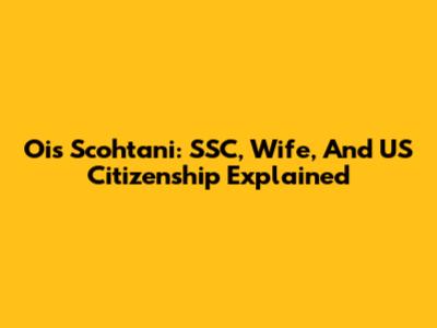 Ois Scohtani: SSC, Wife, And US Citizenship Explained