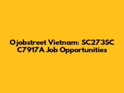 Ojobstreet Vietnam: SC273SC C7917A Job Opportunities
