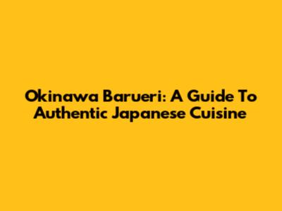 Okinawa Barueri: A Guide To Authentic Japanese Cuisine