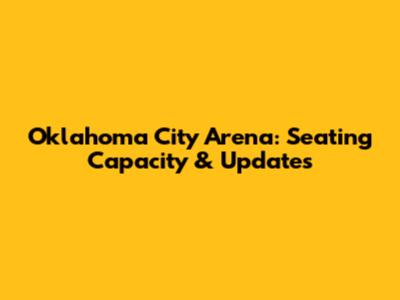 Oklahoma City Arena: Seating Capacity & Updates