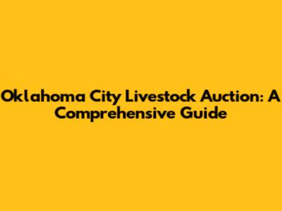 Oklahoma City Livestock Auction: A Comprehensive Guide