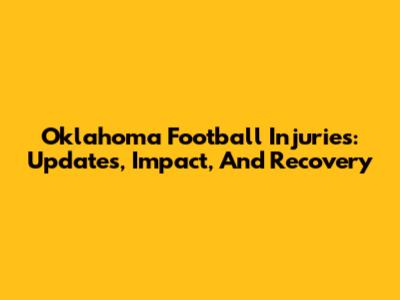 Oklahoma Football Injuries: Updates, Impact, And Recovery