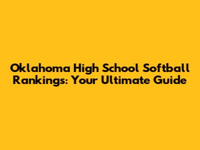 Oklahoma High School Softball Rankings: Your Ultimate Guide