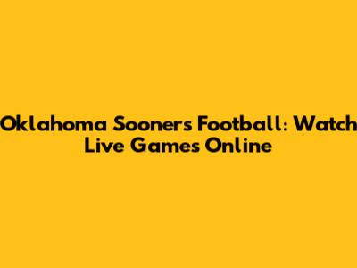 Oklahoma Sooners Football: Watch Live Games Online